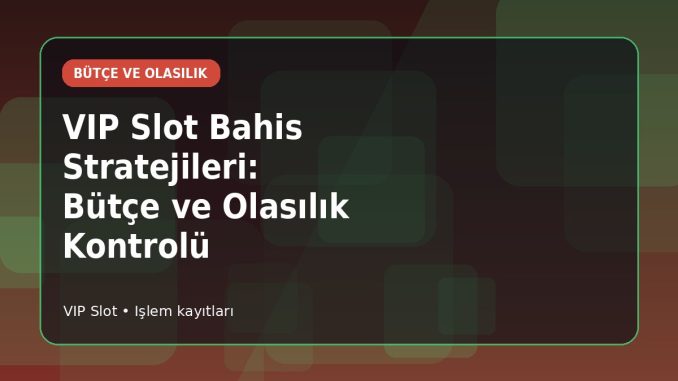 VIP Slot Bahis Stratejileri: Bütçe ve Olasılık Kontrolü kapak görseli